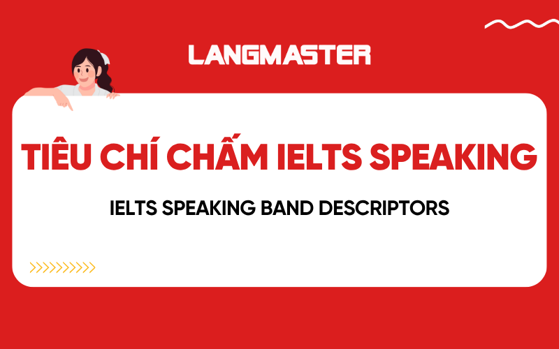 Tiêu chí chấm IELTS Speaking mới nhất: IELTS Speaking Band Descriptors